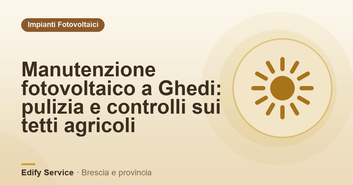 Manutenzione fotovoltaico a Ghedi: pulizia e controlli sui tetti agricoli – Edify Service