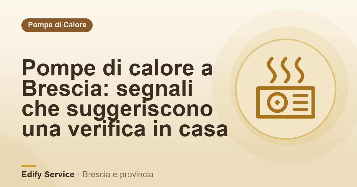 Pompe di calore a Brescia: segnali che suggeriscono una verifica in casa – Edify Service